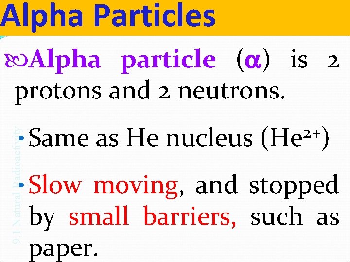 Alpha Particles Alpha particle (a) is 2 protons and 2 neutrons. 9. 1 Natural