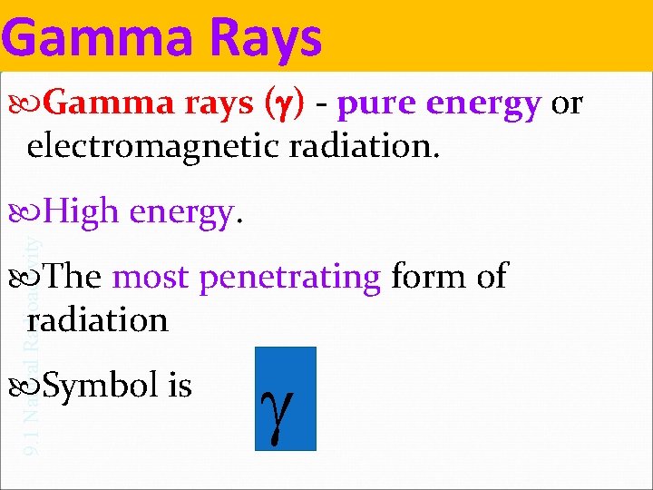 Gamma Rays Gamma rays (g) - pure energy or electromagnetic radiation. 9. 1 Natural