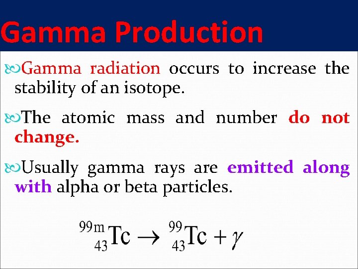 Gamma Production Gamma radiation occurs to increase the stability of an isotope. The atomic