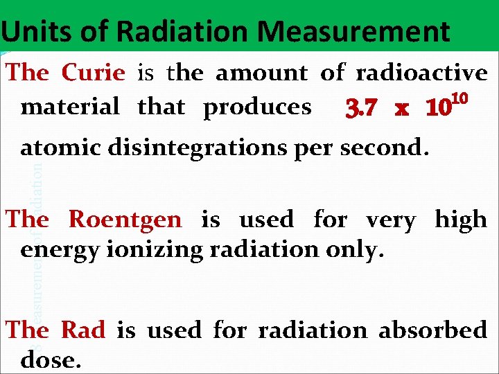 Units of Radiation Measurement The Curie is the amount of radioactive 10 material that