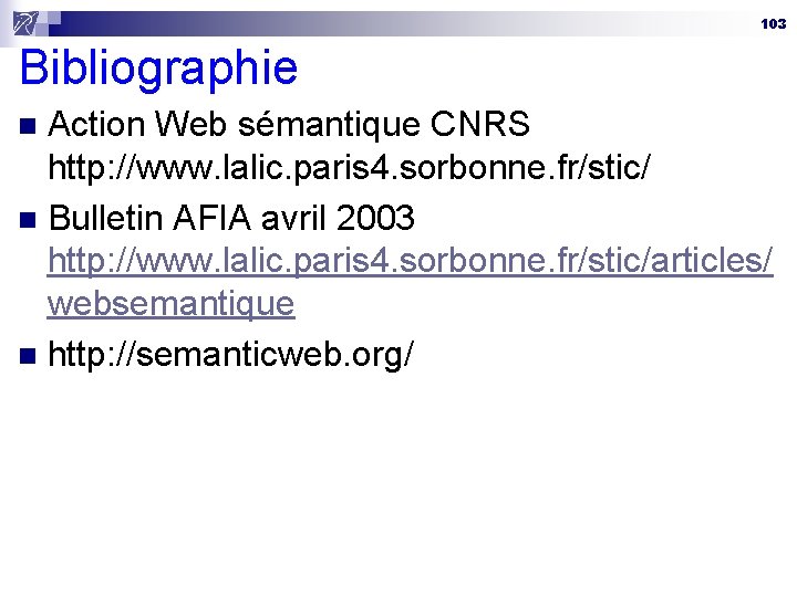 103 Bibliographie Action Web sémantique CNRS http: //www. lalic. paris 4. sorbonne. fr/stic/ n