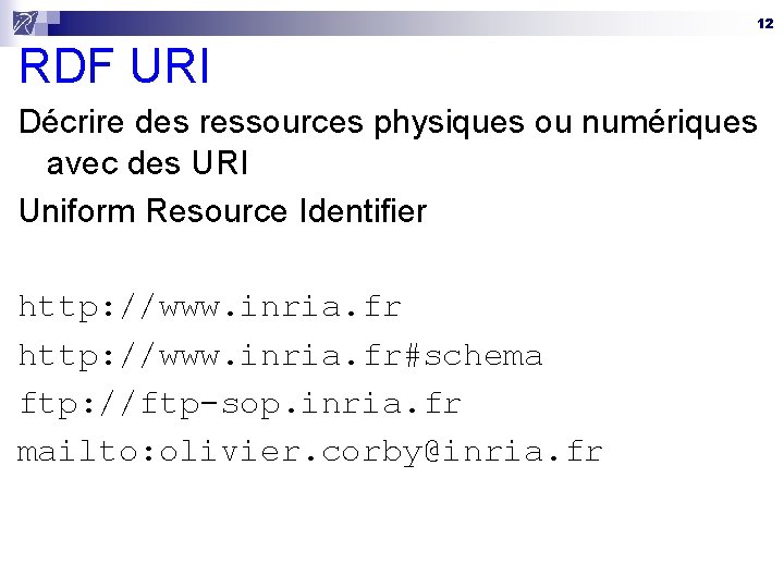 12 RDF URI Décrire des ressources physiques ou numériques avec des URI Uniform Resource