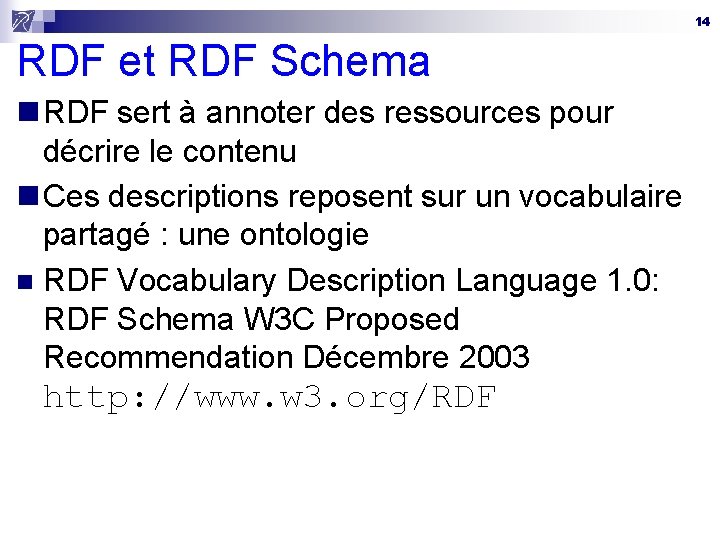 14 RDF et RDF Schema n RDF sert à annoter des ressources pour décrire