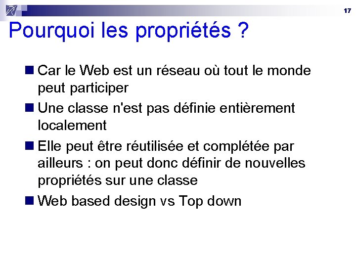 17 Pourquoi les propriétés ? n Car le Web est un réseau où tout