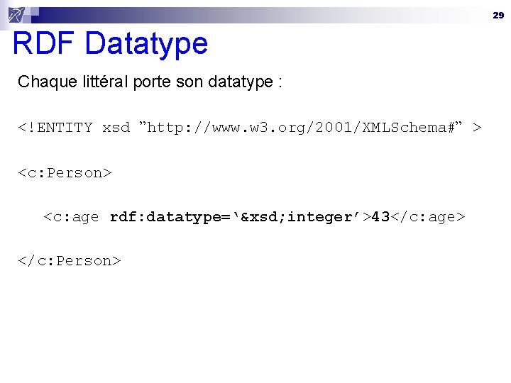 29 RDF Datatype Chaque littéral porte son datatype : <!ENTITY xsd ”http: //www. w