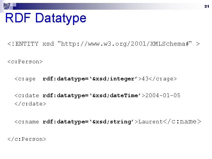 31 RDF Datatype <!ENTITY xsd ”http: //www. w 3. org/2001/XMLSchema#” > <c: Person> <c: