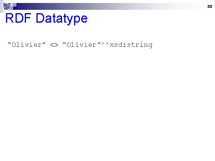 32 RDF Datatype “Olivier”^^xsd: string 