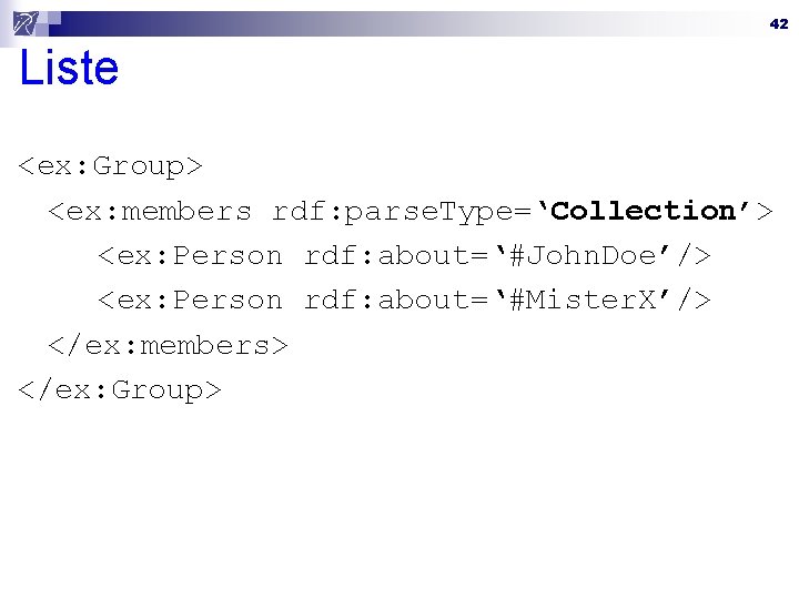 42 Liste <ex: Group> <ex: members rdf: parse. Type=‘Collection’> <ex: Person rdf: about=‘#John. Doe’/>