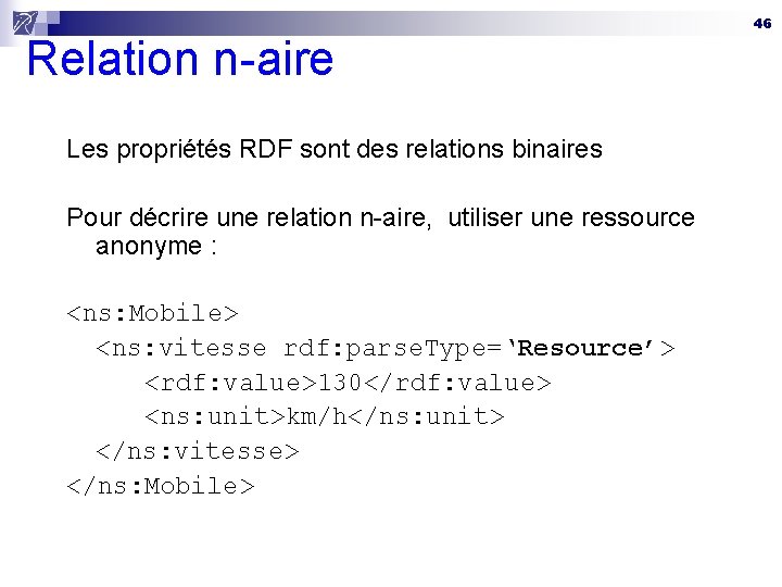 Relation n-aire Les propriétés RDF sont des relations binaires Pour décrire une relation n-aire,