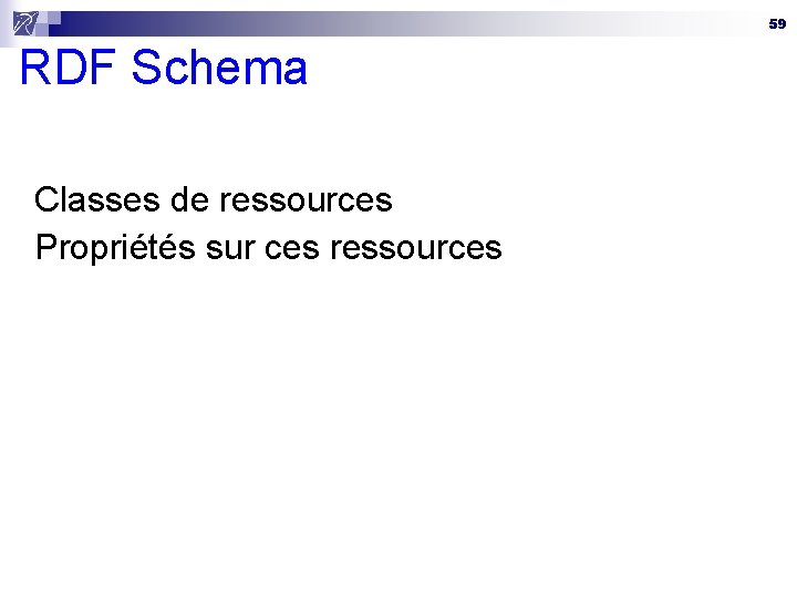 59 RDF Schema Classes de ressources Propriétés sur ces ressources 
