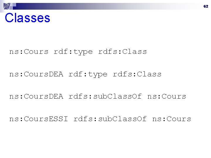 62 Classes ns: Cours rdf: type rdfs: Class ns: Cours. DEA rdf: type rdfs: