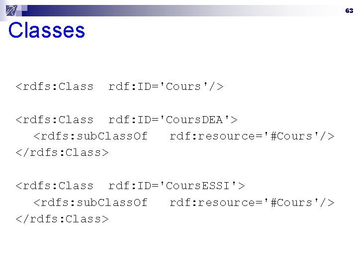 63 Classes <rdfs: Class rdf: ID='Cours'/> <rdfs: Class rdf: ID='Cours. DEA'> <rdfs: sub. Class.