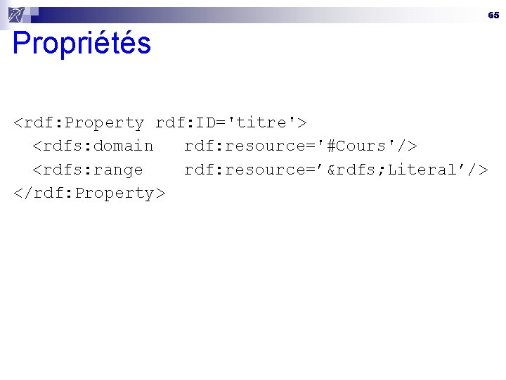 65 Propriétés <rdf: Property rdf: ID='titre'> <rdfs: domain rdf: resource='#Cours'/> <rdfs: range rdf: resource=’&rdfs;