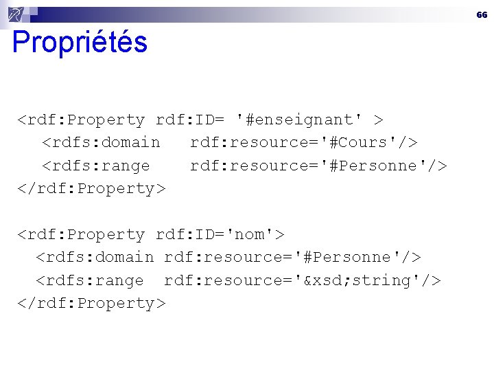 66 Propriétés <rdf: Property rdf: ID= '#enseignant' > <rdfs: domain rdf: resource='#Cours'/> <rdfs: range