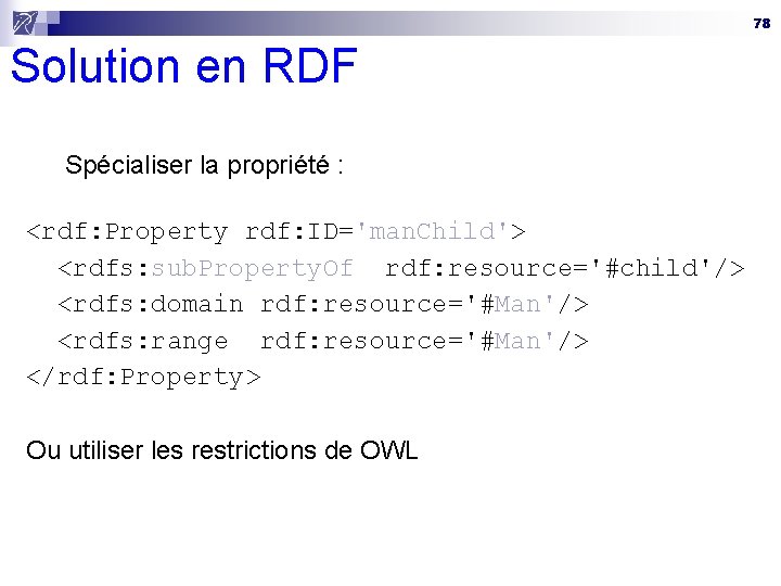 78 Solution en RDF Spécialiser la propriété : <rdf: Property rdf: ID='man. Child'> <rdfs: