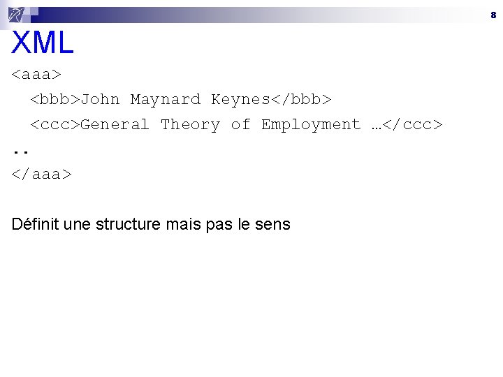 8 XML <aaa> <bbb>John Maynard Keynes</bbb> <ccc>General Theory of Employment …</ccc>. . </aaa> Définit