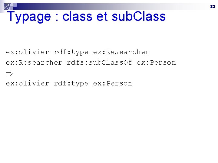 Typage : class et sub. Class ex: olivier rdf: type ex: Researcher rdfs: sub.