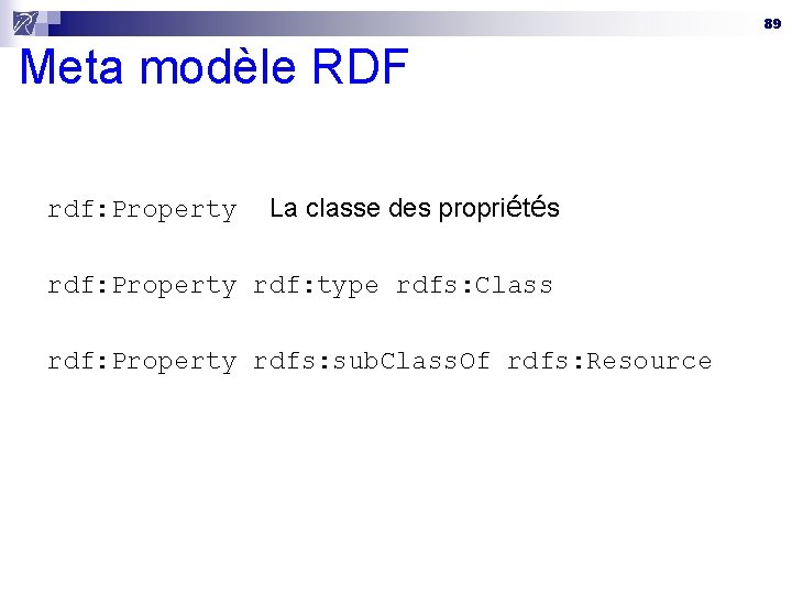 89 Meta modèle RDF rdf: Property La classe des propriétés rdf: Property rdf: type