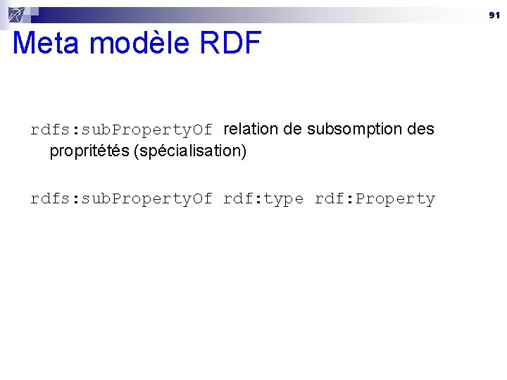 91 Meta modèle RDF rdfs: sub. Property. Of relation de subsomption des propritétés (spécialisation)