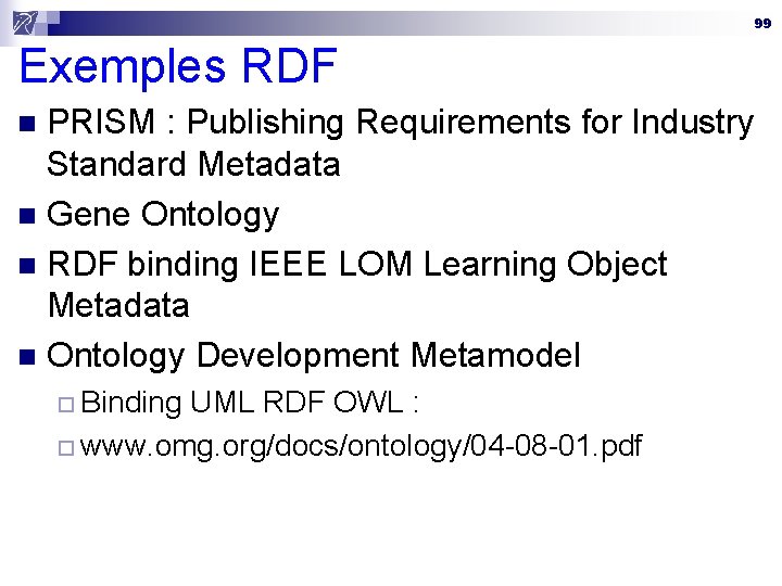 99 Exemples RDF PRISM : Publishing Requirements for Industry Standard Metadata n Gene Ontology