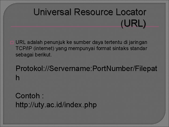 Universal Resource Locator (URL) � URL adalah penunjuk ke sumber daya tertentu di jaringan