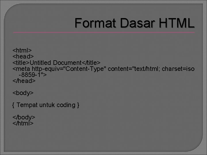 Format Dasar HTML <html> <head> <title>Untitled Document</title> <meta http-equiv="Content-Type" content="text/html; charset=iso -8859 -1"> </head>