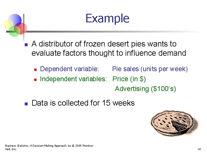 Example n A distributor of frozen desert pies wants to evaluate factors thought to