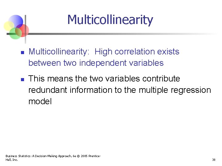 Multicollinearity n n Multicollinearity: High correlation exists between two independent variables This means the