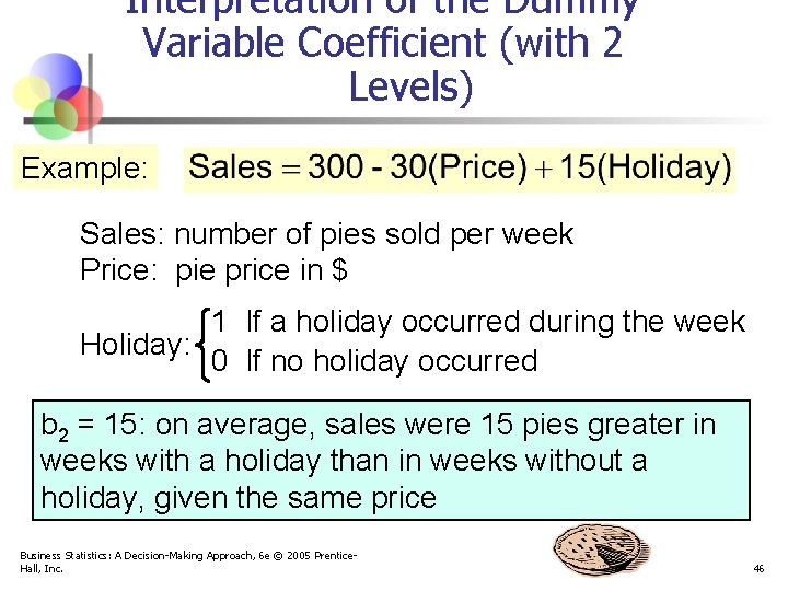 Interpretation of the Dummy Variable Coefficient (with 2 Levels) Example: Sales: number of pies
