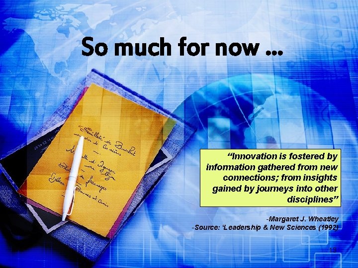 So much for now … “Innovation is fostered by information gathered from new connections;