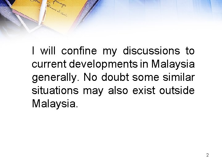 I will confine my discussions to current developments in Malaysia generally. No doubt some