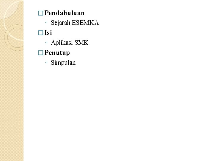 � Pendahuluan ◦ Sejarah ESEMKA � Isi ◦ Aplikasi SMK � Penutup ◦ Simpulan
