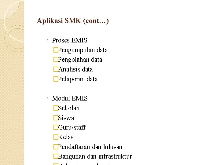 Aplikasi SMK (cont…) ◦ Proses EMIS �Pengumpulan data �Pengolahan data �Analisis data �Pelaporan data