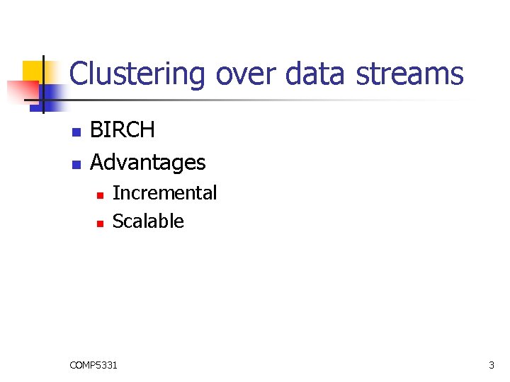 Clustering over data streams n n BIRCH Advantages n n Incremental Scalable COMP 5331