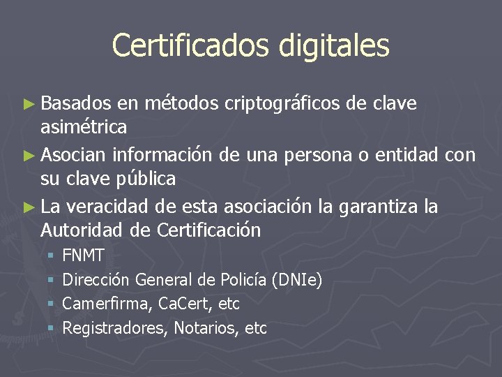 Certificados digitales ► Basados en métodos criptográficos de clave asimétrica ► Asocian información de