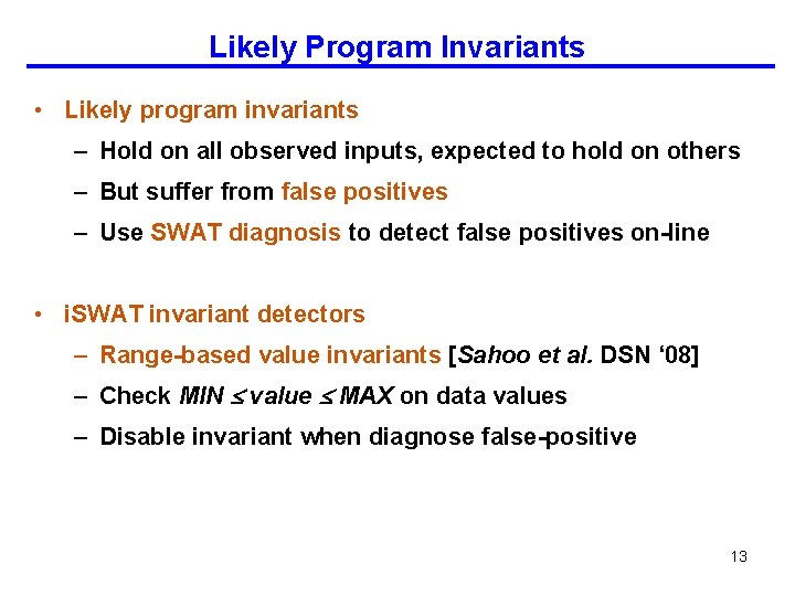 Likely Program Invariants • Likely program invariants – Hold on all observed inputs, expected