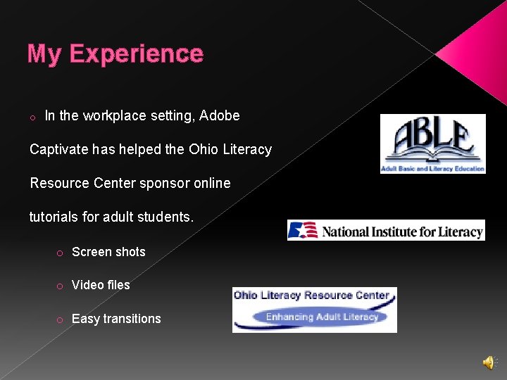 My Experience o In the workplace setting, Adobe Captivate has helped the Ohio Literacy