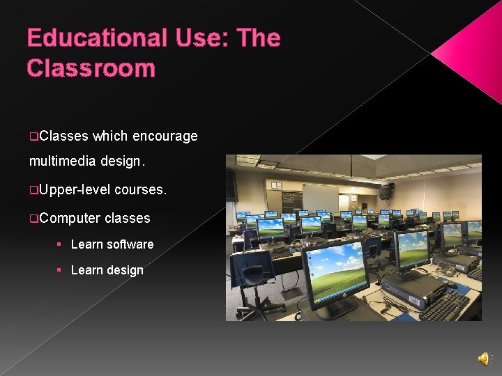 Educational Use: The Classroom q. Classes which encourage multimedia design. q. Upper-level q. Computer