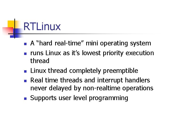 RTLinux n n n A “hard real-time” mini operating system runs Linux as it’s