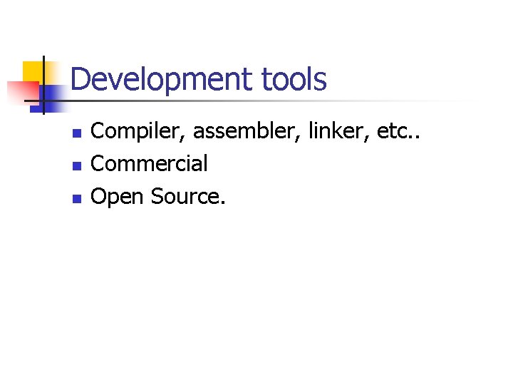 Development tools n n n Compiler, assembler, linker, etc. . Commercial Open Source. 