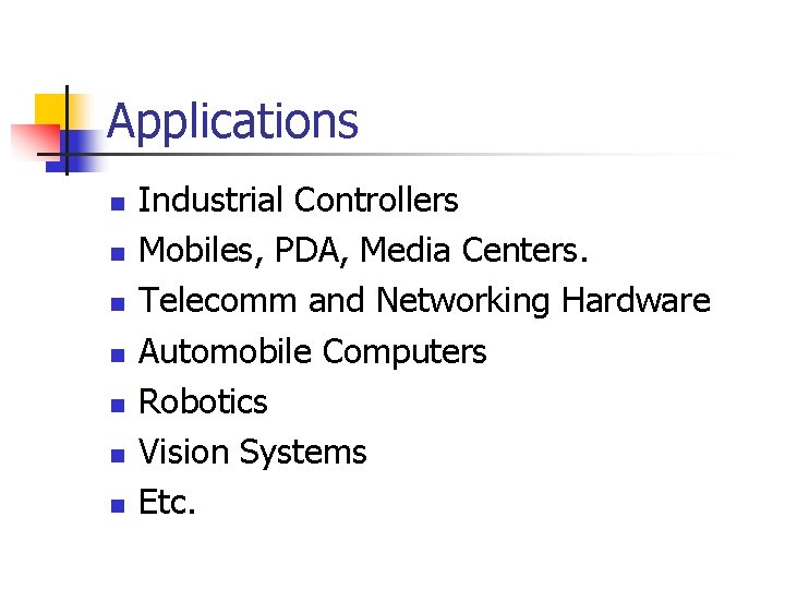 Applications n n n n Industrial Controllers Mobiles, PDA, Media Centers. Telecomm and Networking