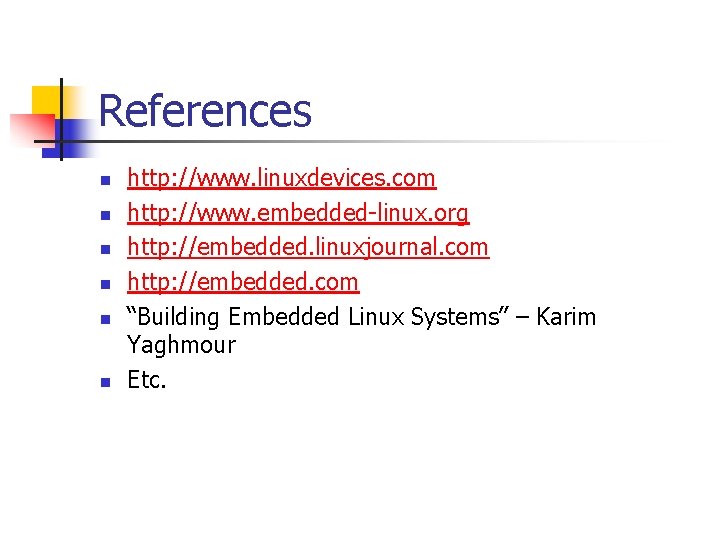 References n n n http: //www. linuxdevices. com http: //www. embedded-linux. org http: //embedded.