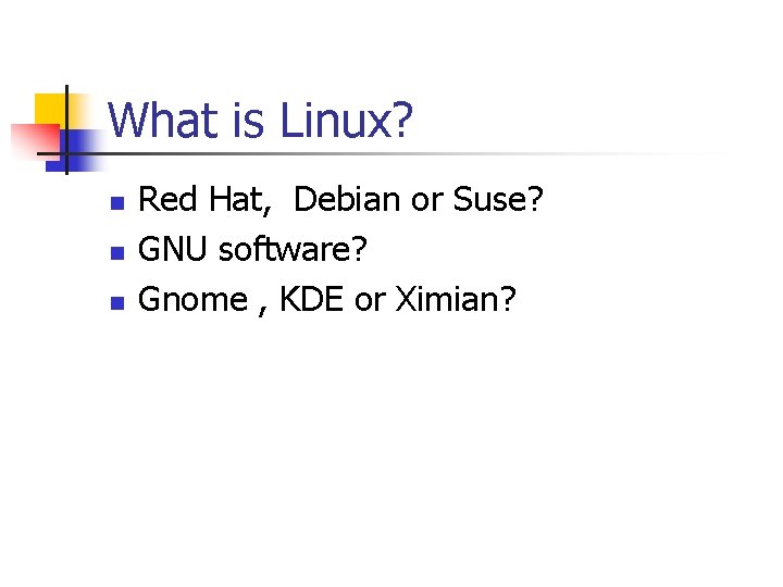 What is Linux? n n n Red Hat, Debian or Suse? GNU software? Gnome