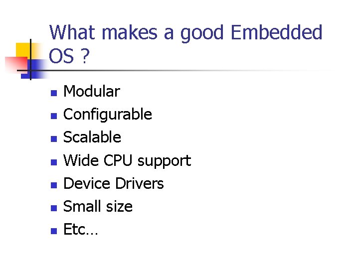 What makes a good Embedded OS ? n n n n Modular Configurable Scalable