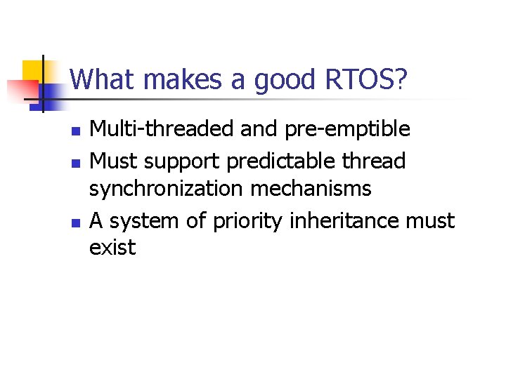 What makes a good RTOS? n n n Multi-threaded and pre-emptible Must support predictable