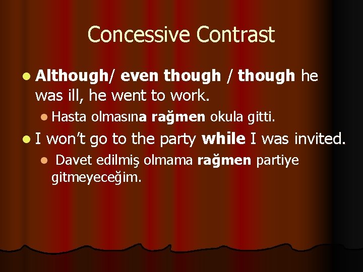 Concessive Contrast l Although/ even though / though he was ill, he went to