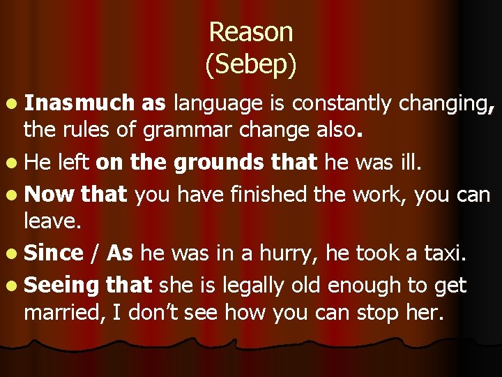 Reason (Sebep) l Inasmuch as language is constantly changing, the rules of grammar change Reason (Sebep) l Inasmuch as language is constantly changing, the rules of grammar change