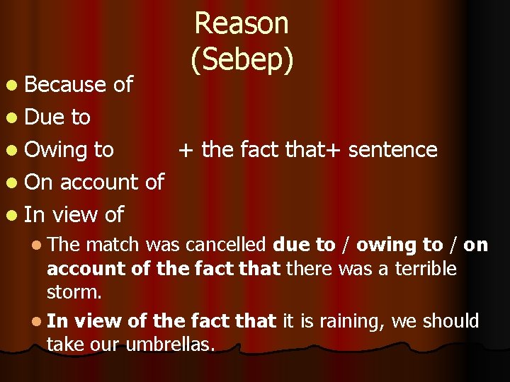 l Because of Reason (Sebep) l Due to l Owing to + the fact