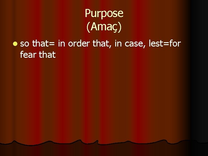 Purpose (Amaç) l so that= in order that, in case, lest=for fear that Purpose (Amaç) l so that= in order that, in case, lest=for fear that
