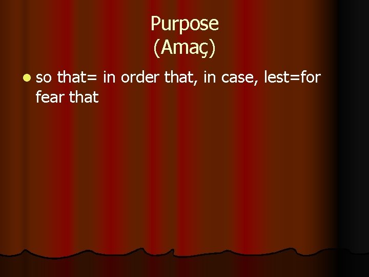 Purpose (Amaç) l so that= in order that, in case, lest=for fear that 